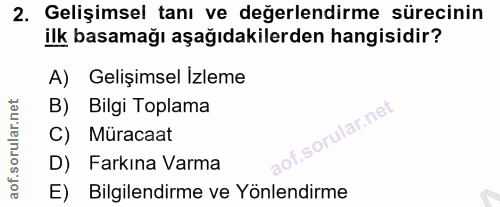 2. soru: Gelişimsel tanı ve değerlendirme sürecinin ilk basamağı aşağıdakilerden hangisidir? A) Gelişimsel Izleme B) Bilgi Top…