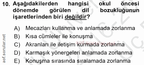 10. soru: Aşağıdakilerden hangisi okul öncesi dönemde görülen dil bozukluğunun işaretlerinden biri değildir? A) Mecazları kulla…