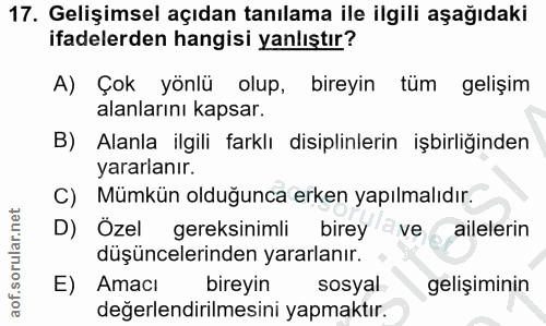 17. soru: Gelişimsel açıdan tanılama ile ilgili aşağıdaki ifadelerden hangisi yanlıştır? A) Çok yönlü olup, bireyin tüm gelişim…