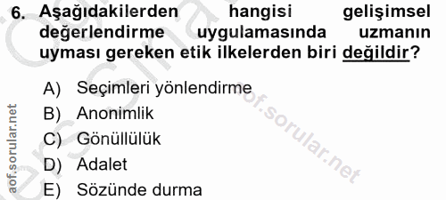 6. soru: Aşağıdakilerden hangisi gelişimsel değerlendirme uygulamasında uzmanın uyması gereken etik ilkelerden biri değildir?…