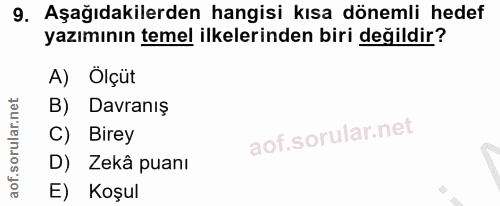 9. soru: Aşağıdakilerden hangisi kısa dönemli hedef yazımının temel ilkelerinden biri değildir? A) Ölçüt B) Davranış C) Birey…