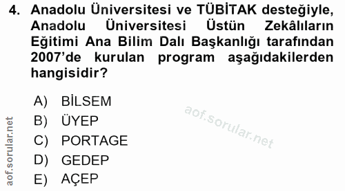 4. soru: Anadolu Üniversitesi ve TÜBITAK desteğiyle, Anadolu Üniversitesi Üstün Zekâliların Eğitimi Ana Bilim Dalı Başkanlığı…