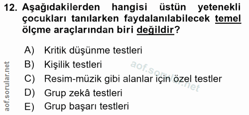 12. soru: Aşağıdakilerden hangisi üstün yetenekli çocukları tanılarken faydalanılabilecek temel ölçme araçlarından biri değildi…