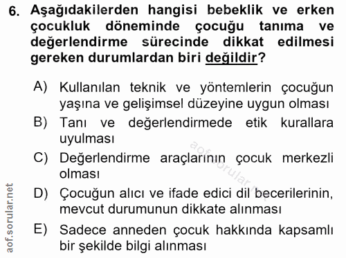 6. soru: Aşağıdakilerden hangisi bebeklik ve erken çocukluk döneminde çocuğu tanıma ve değerlendirme sürecinde dikkat edilmesi…