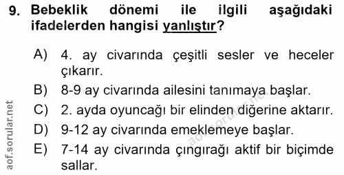 9. soru: Bebeklik dönemi ile ilgili aşağıdaki ifadelerden hangisi yanlıştır? A) 4. ay civarında çeşitli sesler ve heceler çıka…