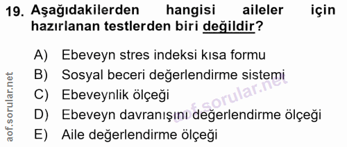 19. soru: Aşağıdakilerden hangisi aileler için hazırlanan testlerden biri değildir? A) Ebeveyn stres indeksi kısa formu B) Sosy…