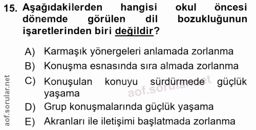 15. soru: Aşağıdakilerden hangisi okul Öncesi dönemde görülen dil bozukluğunun işaretlerinden biri değildir? A) Karmaşık yönerg…