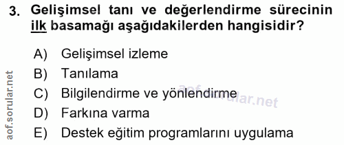 3. soru: Gelişimsel tanı ve değerlendirme sürecinin ilk basamağı aşağıdakilerden hangisidir? A) Gelişimsel izleme B) Tanılama…