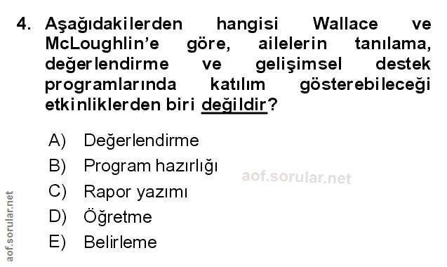 4. soru: Aşağıdakilerden hangisi Wallace ve McLoughlin'e göre, ailelerin tanılama, değerlendirme ve gelişimsel destek programl…