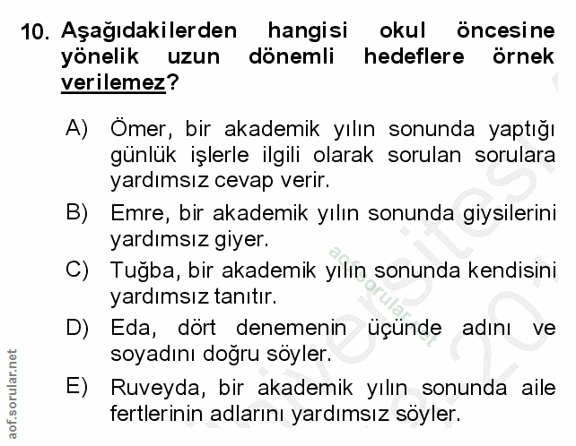 10. soru: Aşağıdakilerden hangisi okul öncesine yönelik uzun dönemli hedeflere örnek verilemez? A) Omer, bir akademik yılın son…
