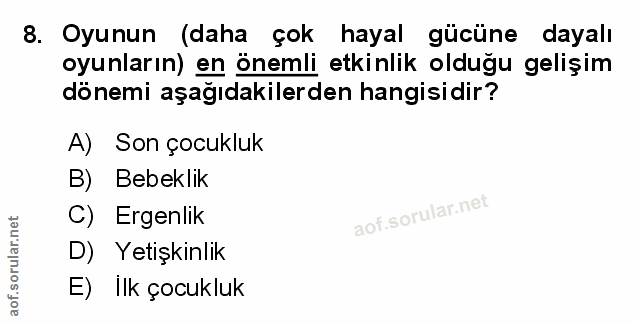 8. soru: Oyunun (daha çok hayal gücüne dayalı oyunların) en önemli etkinlik olduğu gelişim dönemi aşağıdakilerden hangisidir?…