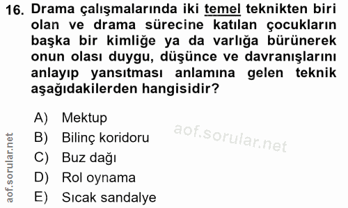 16. soru: Drama çalışmalarında iki temel teknikten biri olan ve drama sürecine katılan çocukların başka bir kimliğe ya da varlı…