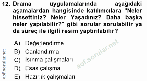 12. soru: Drama uygulamalarında aşağıdaki aşamalardan hangisinde katılımcılara "Neler hissettiniz? Neler Yaşadınız? Daha başka…