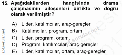 15. soru: Aşağıdakilerden hangisinde drama çalışmasının bileşenleri birlikte ve doğru olarak verilmiştir? A) Lider, katılımcıla…
