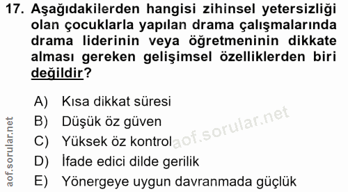 17. soru: Aşağıdakilerden hangisi zihinsel yetersizliği olan çocuklarla yapılan drama çalışmalarında drama liderinin veya öğret…