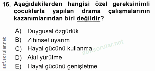 16. soru: Aşağıdakilerden hangisi özel gereksinimli çocuklarla yapılan drama çalışmalarının kazanımlarından biri değildir? A) D…