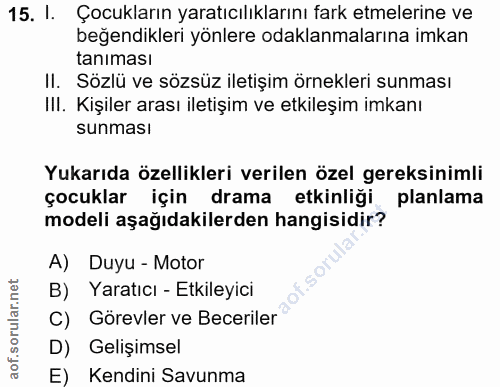 15. soru: I. Çocukların yaratıcıliklarını fark etmelerine ve beğendikleri yönlere odaklanmalarına imkan tanıması II. Sözlü ve s…