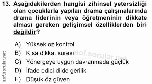 13. soru: Aşağıdakilerden hangisi zihinsel yetersizliği olan çocuklarla yapılan drama çalışmalarında drama liderinin veya öğret…