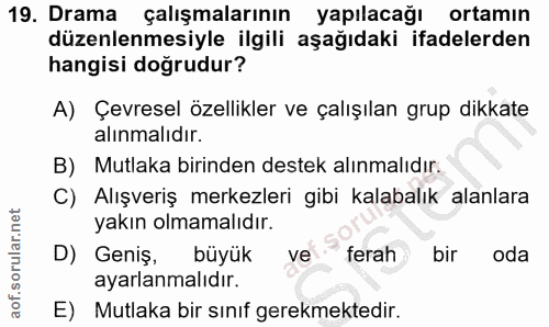 19. soru: Drama çalışmalarının yapılacağı ortamın düzenlenmesiyle ilgili aşağıdaki ifadelerden hangisi doğrudur? A) Çevresel öz…
