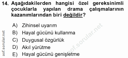 14. soru: Aşağıdakilerden hangisi özel gereksinimli çocuklarla yapılan drama çalışmalarının kazanımlarından biri değildir? A) Z…