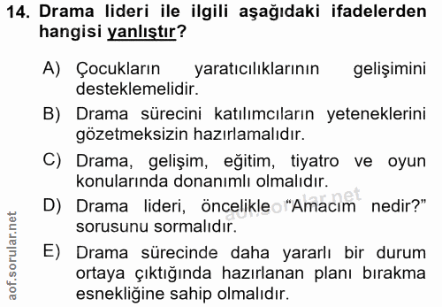 14. soru: Drama lideri ile ilgili aşağıdaki ifadelerden hangisi yanlıştır? A) Çocukların yaratıcılıklarının gelişimini destekle…