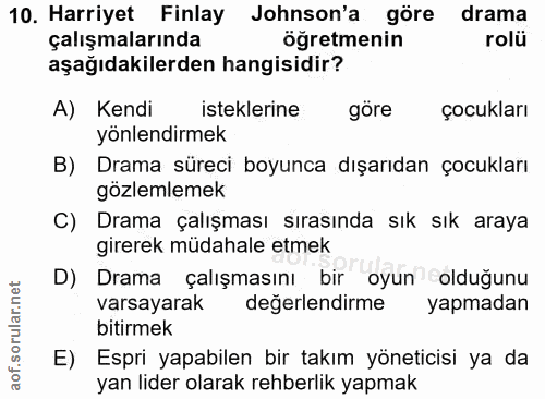 10. soru: Harriyet Finlay Johnson'a göre drama çalışmalarında öğretmenin rolü aşağıdakilerden hangisidir? A) Kendi isteklerine…
