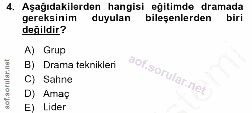 4. soru: Aşağıdakilerden hangisi eğitimde dramada gereksinim duyulan bileşenlerden biri değildir? A) Grup B) Drama teknikleri…