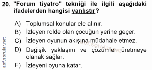 20. soru: "Forum tiyatro" tekniği ile ilgili aşağıdaki ifadelerden hangisi yanlıştır? A) Toplumsal konular ele alınır. B) Izley…