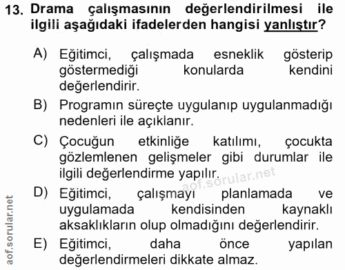 13. soru: Drama çalışmasının değerlendirilmesi ile ilgili aşağıdaki ifadelerden hangisi yanlıştır? A) Eğitimci, çalışmada esnek…