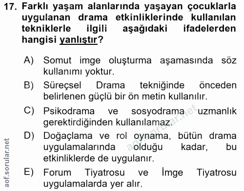 17. soru: Farklı yaşam alanlarında yaşayan çocuklarla uygulanan drama etkinliklerinde kullanılan tekniklerle ilgili aşağıdaki i…