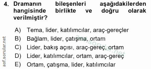 4. soru: Dramanın bileşenleri aşağıdakilerden hangisinde birlikte ve doğru olarak verilmiştir? A) Tema, lider, katılımcılar, a…