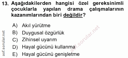 13. soru: Aşağıdakilerden hangisi özel gereksinimli çocuklarla yapılan drama çalışmalarının kazanımlarından biri değildir? A) A…