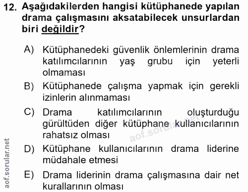 12. soru: Aşağıdakilerden hangisi kütüphanede yapılan drama çalışmasını aksatabilecek unsurlardan biri değildir? A) Kütüphanede…