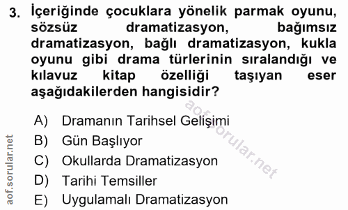3. soru: İçeriğinde çocuklara yönelik parmak oyunu, SöZsüZ dramatizasyon, bağımsız dramatizasyon, bağlı dramatizasyon, kukla o…