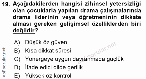 19. soru: Aşağıdakilerden hangisi zihinsel yetersizliği olan çocuklarla yapılan drama çalışmalarında drama liderinin veya öğret…