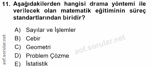 11. soru: Aşağıdakilerden hangisi drama yöntemi ile verilecek olan matematik eğitiminin süreç standartlarından biridir? A) Sayı…