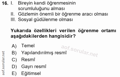 16. soru: 1. Bireyin kendi öğrenmesinin sorumluluğunu alması II. Gözlemin önemli bir öğrenme aracı olması IlI. Sosyal güdülenme…