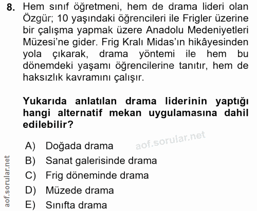 8. soru: Hem sınıf öğretmeni, hem de drama lideri olan Ozgür; 10 yaşındaki öğrencileri ile Frigler üzerine bir çalışma yapmak…