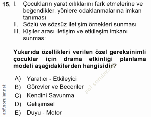 15. soru: I. Çocukların yaratıcılıklarını fark etmelerine ve beğendikleri yönlere odaklanmalarına imkan tanıması II. Sözlü ve s…