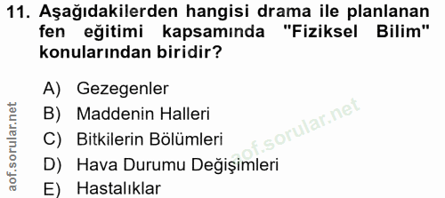 11. soru: Aşağıdakilerden hangisi drama ile planlanan fen eğitimi kapsamında "Fiziksel Bilim" konularından biridir? A) Gezegenl…
