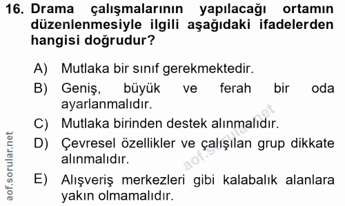 16. soru: Drama çalışmalarının yapılacağı ortamın düzenlenmesiyle ilgili aşağıdaki ifadelerden hangisi doğrudur? A) Mutlaka bir…
