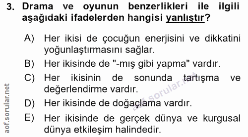 3. soru: Drama ve oyunun benzerlikleri ile ilgili aşağıdaki ifadelerden hangisi yanlıştır? A) Her ikisi de çocuğun enerjisini…