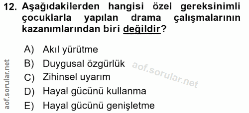 12. soru: Aşağıdakilerden hangisi özel gereksinimli çocuklarla yapılan drama çalışmalarının kazanımlarından biri değildir? A) A…