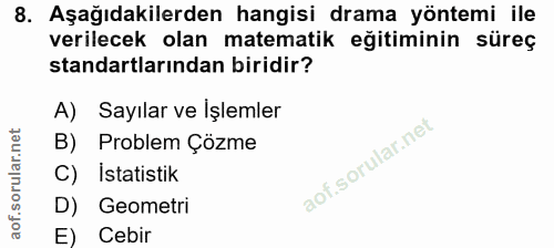 8. soru: Aşağıdakilerden hangisi drama yöntemi ile verilecek olan matematik eğitiminin süreç standartlarından biridir? A) Sayı…
