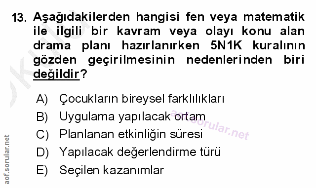 13. soru: Aşağıdakilerden hangisi fen veya matematik ile ilgili bir kavram veya olayı konu alan drama planı hazırlanırken 5N1K…