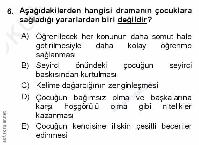 6. soru: Aşağıdakilerden hangisi dramanın çocuklara sağladığı yararlardan biri değildir? A) Öğrenilecek her konunun daha somut…