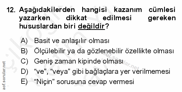 12. soru: Aşağıdakilerden hangisi kazanım cümlesi yazarken dikkat edilmesi gereken hususlardan biri değildir? A) Basit ve anlaş…