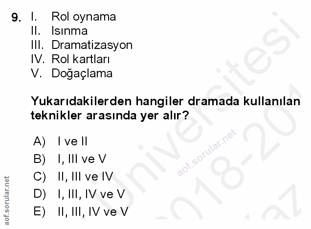 9. soru: I. Rol oynama Il. Isınma III. Dramatizasyon IV. Rol kartları V. Dogaçlama Yukarıdakilerden hangiler dramada kullanıla…