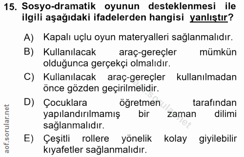 15. soru: Sosyo-dramatik oyunun desteklenmesi ile ilgili aşağıdaki ifadelerden hangisi yanlıştır? A) Kapalı uçlu oyun materyall…