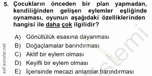 5. soru: Çocukların önceden bir plan yapmadan, kendiliğinden gelişen eylemler eşliğinde oynaması, oyunun aşağıdaki özellikleri…